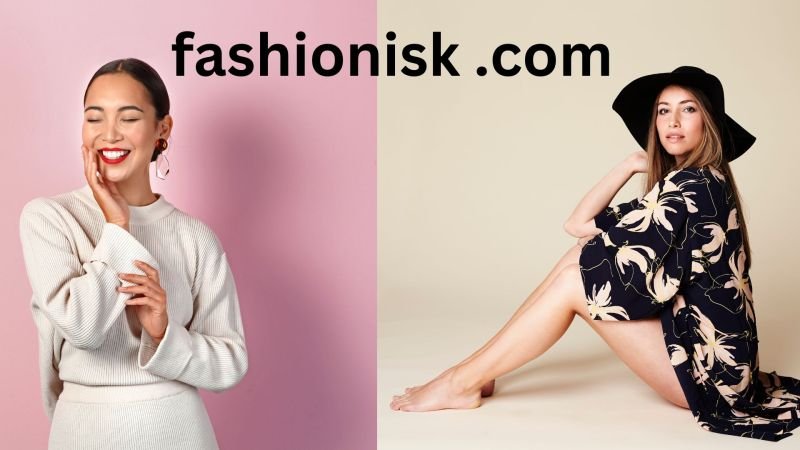 Fashionisk .com: A Complete Guide to Fashion Trends, Style, and Lifestyle Inspiration